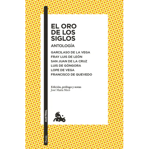 El Oro de Los Siglos. Antología: Garcilaso de la Vega, Fray Luis de León, San Juan de la Cruz, Luis de Góngora... (Poesía) / The Gold of the Centuries