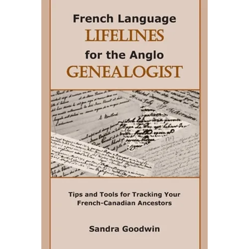 French Language Lifelines for the Anglo Genealogist: Tips and Tools for Tracking Your French-Canadian Ancestors