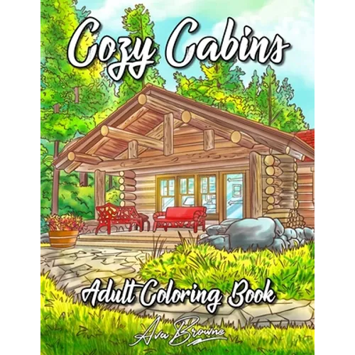 Cozy Cabins Coloring Book: As Adult Coloring Featuring Charming Cabins, Rustic Interiors, Beautiful Landscapes and Peaceful Country Scenes