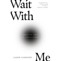 Wait with Me: Meeting God in Loneliness