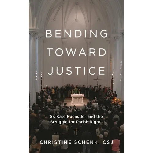 Bending Toward Justice: Sr. Kate Kuenstler and the Struggle for Parish Rights