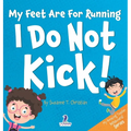My Feet Are For Running. I Do Not Kick!: An Affirmation-Themed Toddler Book About Not Kicking (Ages 2-4)