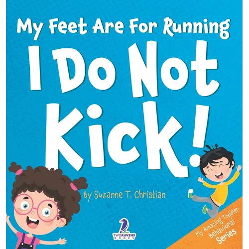 My Feet Are For Running. I Do Not Kick!: An Affirmation-Themed Toddler Book About Not Kicking (Ages 2-4)