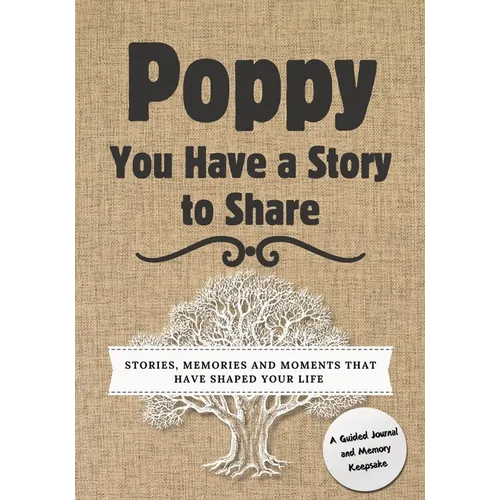 Poppy, You Have a Story to Share: Stories, Memories and Moments That Have Shaped Your Life