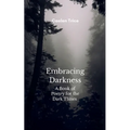 Embracing Darkness A Book of Poetry for the Dark times