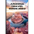 Arizona Travel Guide 2023: Exploring the Southwest's Natural Wonders and Cultural Gems
