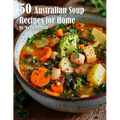 50 Australian Soup Recipes for Home