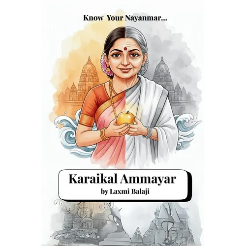 Karaikal Ammayar: A Nayanmar story A South Indian Tale of Devotion to Lord Shiva Saivism