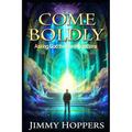 Come Boldly: Asking God the Hard Questions