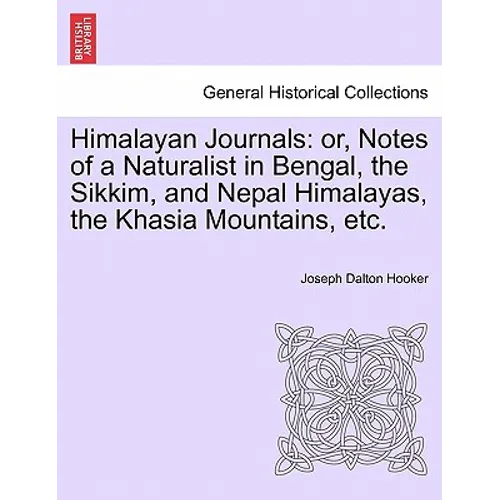 Himalayan Journals: Or, Notes of a Naturalist in Bengal, the Sikkim, and Nepal Himalayas, the Khasia Mountains, Etc. Vol. I
