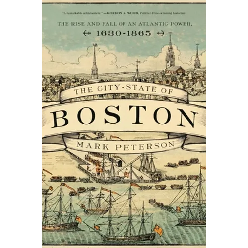 The City-State of Boston: The Rise and Fall of an Atlantic Power, 1630-1865