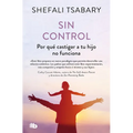 Sin Control: Por Qué Castigar a Tu Hijo No Funciona / Out of Control: Why Disciplining Your Child Doesn't Work and What Will