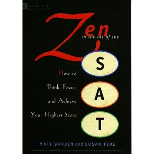 Zen in the Art of the SAT: How to Think, Focus, and Achieve Your Highest Score