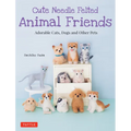Cute Needle Felted Animal Friends: Adorable Cats, Dogs and Other Pets