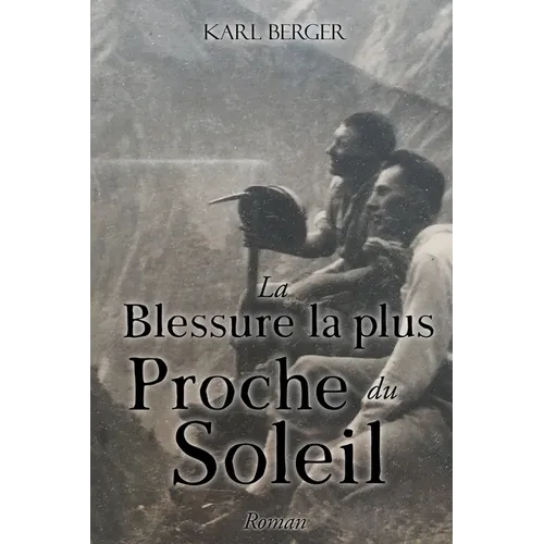La Blessure la plus Proche du Soleil: Roman