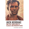 Jack Kerouac and the Traditions of Classic and Modern Haiku