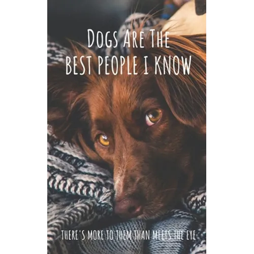 Dogs Are The Best People I Know: There's More To Them Than Meets The Eye