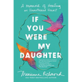 If You Were My Daughter: A Memoir of Healing an Unmothered Heart