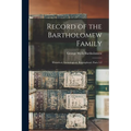 Record of the Bartholomew Family: Historical, Genealogical, Biographical, Parts 1-2