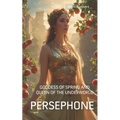 Persephone: Goddess of Spring and Queen of the Underworld