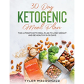 30-Day Ketogenic Meal Plan: The Ultimate Keto Meal Plan to Lose Weight and Be Healthy in 30 Days