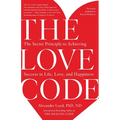 The Love Code: The Secret Principle to Achieving Success in Life, Love, and Happiness
