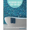 Bathroom Ideas You Can Use, Updated Edition: The Latest Designs, Styles, Fixtures, Surfaces and Remodeling Tips