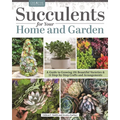 Succulents for Your Home and Garden: A Guide to Growing 191 Beautiful Varieties & 11 Step-By-Step Crafts and Arrangements
