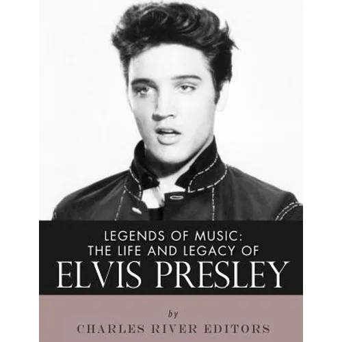 Legends of Music: The Life and Legacy of Elvis Presley