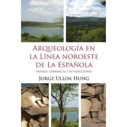 Arqueologia en la Linea Noroeste de La Espanola: Paisajes, ceramicas e interacciones