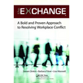 The Exchange: A Bold and Proven Approach to Resolving Workplace Conflict