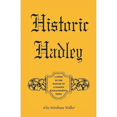 Historic Hadley: A Story of the Making of a Famous Massachusetts Town