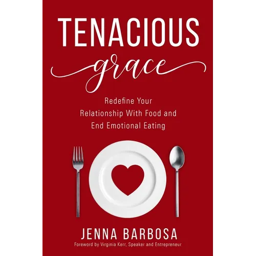 Tenacious Grace: Redefine Your Relationship With Food and End Emotional Eating