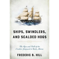 Ships, Swindlers, and Scalded Hogs: The Rise and Fall of the Crooker Shipyard in Bath, Maine