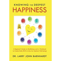 Knowing the Deepest Happiness: A Beginner's Guide to Mindfulness and a Workbook to Create Daily Rich-U-Alls for Optimal Well-Being!