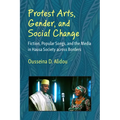 Protest Arts, Gender, and Social Change: Fiction, Popular Songs, and the Media in Hausa Society Across Borders