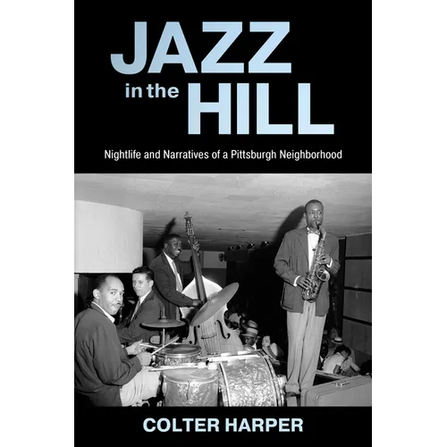 Jazz in the Hill: Nightlife and Narratives of a Pittsburgh Neighborhood