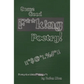 Some Good F**k!ng Poetry!: Poetry that Kicks F**ck!ng A**!