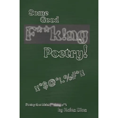 Some Good F**k!ng Poetry!: Poetry that Kicks F**ck!ng A**!