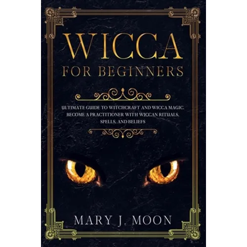 Wicca: Beginners Guide to Discover Wicca Magic. Tools, Rituals, and Spells to Practice Witchcraft