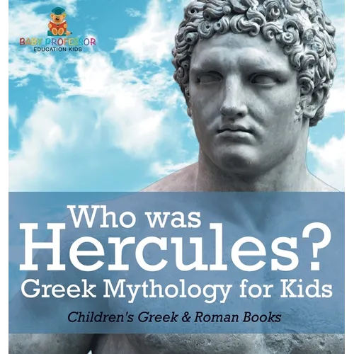 Who was Hercules? Greek Mythology for Kids Children's Greek & Roman Books