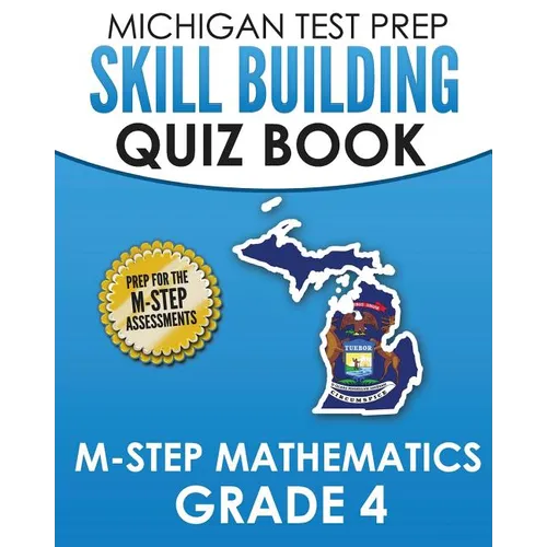 MICHIGAN TEST PREP Skill Building Quiz Book M-STEP Mathematics Grade 4: Preparation for the M-STEP Mathematics Assessments