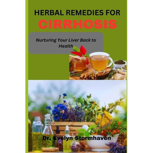 Herbal Remedies for Cirrhosis: Nurturing Your Liver Back to Health