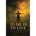 To Die is to Live: A Son's Journey in the Fire of His Calling