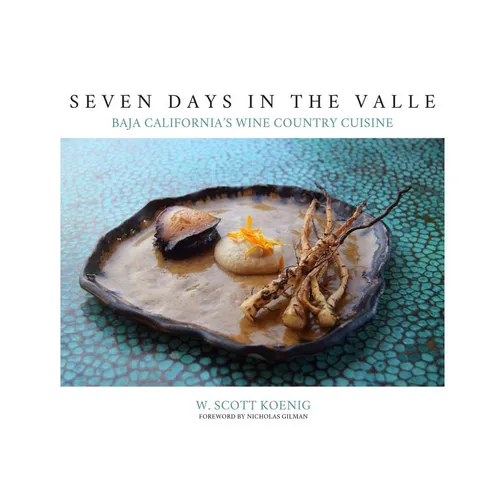 Seven Days In The Valle: Baja California's Wine Country Cuisine