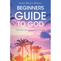 Beginners Guide to God: Viewpoint from a Reluctant Christian
