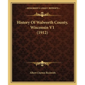 History Of Walworth County, Wisconsin V1 (1912)