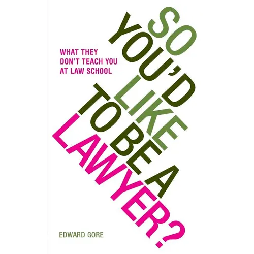 So You'd Like To Be A Lawyer? What they don't teach you at law school