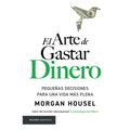 El Arte de Gastar Dinero: Pequeñas Decisiones Para Una Vida Más Plena / The Art of Spending Money: Simpler Choices for a Richer Life