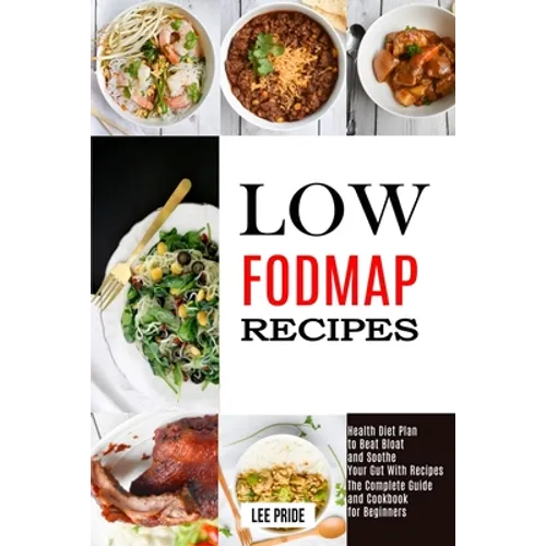 Low Fodmap Recipes: The Complete Guide and Cookbook for Beginners (Health Diet Plan to Beat Bloat and Soothe Your Gut With Recipes)